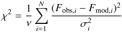 \begin{eqnarray} \chi^{2}={1 \over \nu} \sum_{i=1}^{N} {(F_{{\rm obs},i}-F_{{\rm mod},i})^{2} \over \sigma_{i}^{2} } \end{eqnarray}