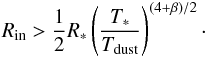 \begin{eqnarray} R_{\rm in} > \frac{1}{2} R_{*}\left(T_{*} \over T_{\rm dust}\right)^{(4+ \beta)/2}\cdot \end{eqnarray}