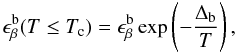 \begin{equation} \epsilon^{\rm b}_{\beta}(T\le T_{\rm c})=\epsilon_{\beta}^{\rm b}\exp\left(-\frac{\Delta_{\rm b}}{T}\right), \end{equation}