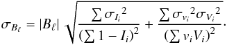 \begin{equation} \label{equ:sigbl} \sigma_{B_\ell} = \left|B_\ell \right| \sqrt{ \frac{\sum {\sigma_{I_i}}^2}{{\left( \sum {1-I_i}\right)}^2}+ \frac{\sum {\sigma_{v_i}}^2 {\sigma_{V_i}}^2} {{\left( \sum v_i V_i \right)}^2} }\cdot \end{equation}