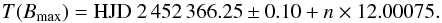 \begin{equation} T({B_{\rm max}}) = {\rm HJD }\ 2\,452\,366.25 \pm 0.10 + n\times12.00075. \label{eq:bphase} \end{equation}
