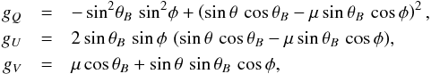 \begin{eqnarray} \label{eq:refframe} g_Q&=&-\sin^2\!\theta_B\,\sin^2\!\phi+\left(\sin\theta\,\cos\theta_B-\mu\sin\theta_B\,\cos\phi\right)^2,\nonumber \\ g_U&=&2\sin\theta_B\,\sin\phi\,\,(\sin\theta\,\cos\theta_B-\mu\sin\theta_B\,\cos\phi),\\ g_V&=&\mu\cos\theta_B+\sin\theta\,\sin\theta_B\,\cos\phi, \nonumber \end{eqnarray}
