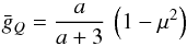 \begin{equation} \label{eq:gqave} \bar g_Q={a\over a+3}\,\left(1-\mu^2\right) \end{equation}
