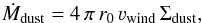 \begin{equation} \label{m_dot_eq} \dot{M}_{\rm dust} = 4\,\pi\,r_0\,\varv_{\rm wind}\,\Sigma_{\rm dust}, \end{equation}