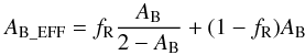 \begin{equation} A_{\text{B\_EFF}}=f_{\mathrm R}\frac{A_{\mathrm B}}{2-A_{\mathrm B}}+(1-f_{\mathrm R})A_{\mathrm B} \label{(3)} \end{equation}