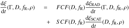 \begin{eqnarray} \frac{\mathrm d \xi}{\mathrm d t}(\Gamma,D,f_{\mathrm R},\rho)&=&FCF(D,f_{\mathrm R})\frac{\mathrm d \xi_{\text{RAD}}}{\mathrm d t}(\Gamma,D,f_{\mathrm R},\rho)\nonumber\\ &\quad +&SCF(D,f_{\mathrm R})\frac{\mathrm d \xi_{\text{SCAT}}}{\mathrm d t}(D,f_{\mathrm R},\rho) \label{(10)} \end{eqnarray}