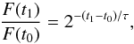 \begin{equation} \frac{F(t_1)}{F(t_0)} = 2^{-(t_1-t_0)/\tau}, \end{equation}