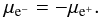 \begin{eqnarray} \mu_{{\rm e}^-} = -\mu_{{\rm e}^+} . \end{eqnarray}