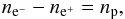 \begin{eqnarray} n_{{\rm e}^-}-n_{{\rm e}^+}=n_{\rm p}, \label{e:neutral} \end{eqnarray}
