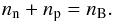 \begin{eqnarray} n_{\rm n}+n_{\rm p} = n_{\rm B}. \label{eq:baryon} \end{eqnarray}