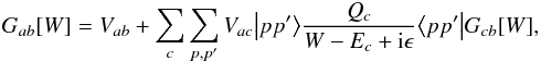 \begin{eqnarray} G_{ab}[W] = V_{ab} + \sum_c \sum_{p,p'} V_{ac} \big|pp'\big\rangle { Q_c \over W - E_c +{\rm i}\eps} \big\langle pp'\big| G_{cb}[W], \label{e:g} \end{eqnarray}
