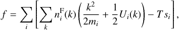 \begin{eqnarray} f = \sum_i \left[ \sum_{k} n^{\rm F}_i(k) \left( {k^2\over 2m_i} + {1\over 2}U_i(k) \right) - Ts_i \right], \label{e:f} \end{eqnarray}
