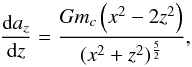\appendix \setcounter{section}{1} \begin{equation} \frac{{\rm d}a_{z}}{{\rm d}z}=\frac{Gm_{c}\left(x^{2}-2z^{2}\right)}{(x^{2}+z^{2})^{\frac{5}{2}}}, \end{equation}