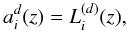 \begin{equation} a_i^d(z) = L_i^{(d)}(z), \end{equation}