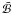 \hbox{$\tilde{\mathcal{B}}$}