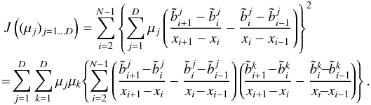 \begin{eqnarray} \label{eq:oscillatoriness_reduced} &&J\left((\mu_j)_{j = 1 \dots D}\right) = \sum_{i=2}^{N-1} \left\{ \sum_{j=1}^{D} \mu_j \left( \frac{\tilde{b}_{i+1}^j - \tilde{b}_i^j}{x_{i+1} - x_i} - \frac{\tilde{b}_i^j - \tilde{b}_{i-1}^j}{x_i - x_{i-1}} \right) \right\}^2 \nonumber\\ &&\!= \! \sum_{j=1}^{D} \sum_{k=1}^D \mu_j \mu_k \!\left\{ \sum_{i=2}^{N-1} \left( \frac{\tilde{b}_{i+1}^j \!-\! \tilde{b}_i^j}{x_{i+1} \!-\! x_i} - \frac{\tilde{b}_i^j \!-\! \tilde{b}_{i-1}^j}{x_i \!-\! x_{i-1}} \right) \left( \! \frac{\tilde{b}_{i+1}^k \!-\! \tilde{b}_i^k}{x_{i+1} \!-\! x_i} - \frac{\tilde{b}_i^k \!\!-\!\! \tilde{b}_{i-1}^k}{x_i \!\!-\!\! x_{i-1}}\! \right) \right\}.~~ \end{eqnarray}