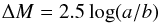\begin{equation} \Delta M=2.5\log (a/b) \end{equation}
