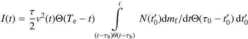 \begin{equation} I(t)=\frac{\tau}{2}v^2(t)\Theta (T_{\rm e}-t)\int\limits_{(t-\tau_{\rm b})\theta(t-\tau_{\rm b})}^tN(t_0'){\rm d}m_{\rm f}/{\rm d}t \Theta(\tau_0-t_0') \,\mathrm{d}t_0' \end{equation}