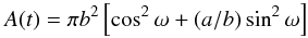 \begin{equation} A(t)=\pi b^2 \left[\cos^2 \omega + (a/b)\sin^2 \omega\right] \end{equation}