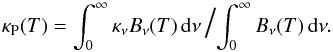 \begin{equation} \kappa_{\rm P}(T)=\int_0^\infty \kappa_\nu B_\nu(T)\,{\rm d}\nu\ \mbox{\LARGE/} \!\int_0^\infty B_\nu(T)\,{\rm d}\nu. \end{equation}