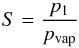 \begin{equation} S={p_1\over p_{\mathrm{vap}}} \end{equation}