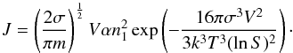 \begin{equation} J=\left(2\sigma\over\pi m\right)^{1\over2}V \alpha n_1^2\exp\left(-{16\pi\sigma^3 V^2 \over 3k^3 T^3(\ln S)^2}\right) \cdot \label{NucRatClassic} \end{equation}