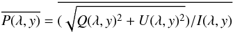 \appendix \setcounter{section}{1} \begin{eqnarray*} \overline{P(\lambda,y)}=\overline{(\sqrt{Q(\lambda,y)^2+U(\lambda,y)^2})/I(\lambda,y)} \end{eqnarray*}