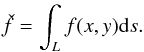 \begin{eqnarray} \check{f} = \int_Lf(x,y){\rm d}s. \end{eqnarray}