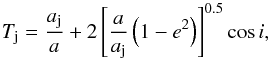 \begin{equation} T_{\rm j}=\frac{a_{\rm j}}{a}+2\left[\frac{a}{a_{\rm j}}\left(1-e^{2}\right)\right]^{0.5}\cos i, \end{equation}