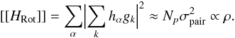 \begin{eqnarray} [[H_{\rm Rot}]] = \sum_\alpha \Bigl| \sum_k h_\alpha g_k \Bigr|^2 \approx N_p \sigma^2_{\rm pair} \propto \rho. \end{eqnarray}