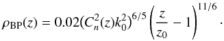 \begin{eqnarray} \label{eq: BP density} \smash{\rho_\mathrm{BP}}(z) = 0.02 \bigl( C_n^2(z) k_0^2 \bigr)^{6/5} \left( \frac{z}{z_0} - 1 \right)^{11/6}\cdot \end{eqnarray}