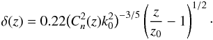 \begin{eqnarray} \label{eq: delta} \delta(z) = 0.22 \bigl( C_n^2(z) k_0^2 \bigr)^{-3/5} \left( \frac{z}{z_0} - 1 \right)^{1/2} \cdot \end{eqnarray}