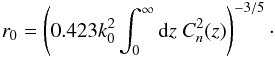 \begin{eqnarray} \label{eq: r0 as a moment of Cn2} r_0 = \left( 0.423 k_0^2 \int_0^\infty {\rm d}z \ C_n^2(z) \right)^{-3/5}\cdot \end{eqnarray}