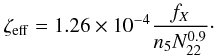 \begin{eqnarray*} \zeta_{\rm eff}=1.26 \times 10^{-4} \frac{f_X}{n_5 N_{22}^{0.9}}\cdot \end{eqnarray*}