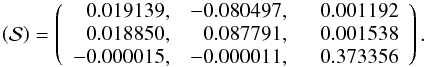 \begin{equation} \SS = \left(\begin{array}{rrr} 0.019139, & -0.080497, & \phantom{-}0.001192 \\ 0.018850, & 0.087791, & 0.001538 \\ -0.000015, & -0.000011, & 0.373356 \\ \end{array}\right) . \label{eq.lape2} \end{equation}