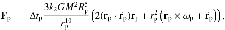 \begin{equation} \vec{F}_{\rm p} = - \Delta t_{\rm p} \frac{3 k_2 G M^2 R_{\rm p}^5}{r_{\rm p}^{10}} \left( 2 (\vec{r}_{\rm p} \cdot \dot{\vec{r}_{\rm p}} ) \vec{r}_{\rm p} + r_{\rm p}^2 \left(\vec{r}_{\rm p} \times \vec{\omega}_{\rm p} + \dot{\vec{r}_{\rm p}} \right) \right) , \label{eq.tides} \end{equation}