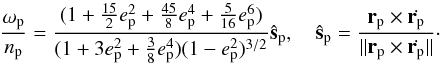 \begin{equation} \frac{\vec{\omega}_{\rm p}}{n_{\rm p}} = \frac{(1 + \frac{15}{2}e_{\rm p}^2 + \frac{45}{8}e_{\rm p}^4 + \frac{5}{16}e_{\rm p}^6)}{(1 + 3e_{\rm p}^2 + \frac{3}{8}e_{\rm p}^4) (1-e_{\rm p}^2)^{3/2}} \hat{\vec{s}}_{\rm p} , \quad \hat{\vec{s}}_{\rm p} = \frac{\vec{r}_{\rm p} \times \dot{\vec{r}_{\rm p}}}{|| \vec{r}_{\rm p} \times \dot{\vec{r}_{\rm p}} ||} \cdot \end{equation}