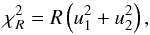 \begin{equation} \chi^2_R = R \left( u_1^2 + u_2^2 \right) , \label{chiprop} \end{equation}