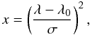 \begin{equation} x=\left(\frac{\lambda-\lambda_0}\sigma\right)^2, \end{equation}