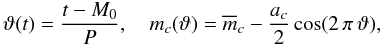 \begin{equation} \label{var} \vartheta(t)=\frac{t-M_0}{P}, \quad m_c(\vartheta)=\overline{m}_c -\frac{a_c}{2} \cos(2\,\pi\,\vartheta), \end{equation}