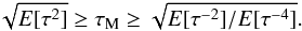 \begin{equation} \sqrt{E[\tau^2]}\geq\tau_{\rm M}\geq\sqrt{E[\tau^{-2}]/E[\tau^{-4}]}. \label{MaxIneq} \end{equation}