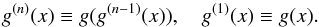 \begin{equation} g^{(n)}(x)\equiv g(g^{(n-1)}(x)),\quad g^{(1)}(x)\equiv g(x). \end{equation}