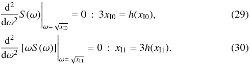 \begin{eqnarray} &&\left.\frac{\rm d^2}{{\rm d}\omega^2} S(\omega) \right|_{\omega=\sqrt{x_{\rm I0}}}=0\,:\,3x_{\rm I0}=h(x_{\rm I0}),\\ &&\left.\frac{\rm d^2}{{\rm d}\omega^2}\left[\omega S(\omega)\right] \right|_{\omega=\sqrt{x_{\rm I1}}}=0\,:\,x_{\rm I1}=3h(x_{\rm I1}). \end{eqnarray}