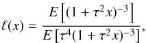 \begin{equation} \ell(x)=\frac{E\left[(1+\tau^2 x)^{-3}\right]}{E\left[\tau^4(1+\tau^2 x)^{-3}\right]}, \end{equation}