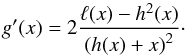\begin{equation} g'(x)=2\frac{\ell(x)-h^2(x)}{\left(h(x)+x\right)^2}\cdot \label{gDerivByL} \end{equation}