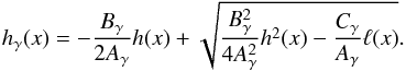 \begin{equation} h_\gamma(x)=-\frac{B_\gamma}{2A_\gamma}h(x)+\sqrt{\frac{B^2_\gamma}{4A^2_\gamma}h^2(x)-\frac{C_\gamma}{A_\gamma}\ell(x)}. \label{HGammaSolv} \end{equation}