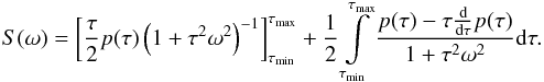 \begin{eqnarray} S(\omega)=\left[\frac{\tau}{2}p(\tau)\left(1+\tau^2\omega^2\right)^{-1}\right]_{\tau_{\rm min}}^{\tau_{\rm max}} +\frac{1}{2}\int\limits_{\tau_{\rm min}}^{\tau_{\rm max}}\frac{p(\tau)-\tau\frac{{\rm d}}{{\rm d}\tau} p(\tau)} {1+\tau^2\omega^2}{\rm d}\tau. \label{PerPartes1} \end{eqnarray}