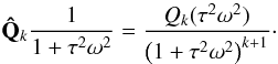 \begin{equation} \mathbf{\hat{Q}}_k\frac{1}{1+\tau^2\omega^2}=\frac{Q_k(\tau^2\omega^2)}{\left(1+\tau^2\omega^2\right)^{k+1}}\cdot \end{equation}