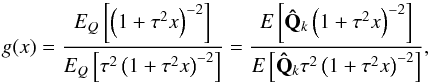\begin{equation} g(x)=\frac{E_Q\left[\left(1+\tau^2x\right)^{-2}\right]} {E_Q\left[\tau^2\left(1+\tau^2x\right)^{-2}\right]}= \frac{E\left[\mathbf{\hat{Q}}_k\left(1+\tau^2x\right)^{-2}\right]} {E\left[\mathbf{\hat{Q}}_k\tau^2\left(1+\tau^2x\right)^{-2}\right]}, \label{gQ} \end{equation}