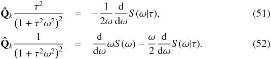\begin{eqnarray} \mathbf{\hat{Q}}_k\frac{\tau^2}{\left(1+\tau^2\omega^2\right)^{2}}&=&-\frac{1}{2\omega}\frac{{\rm d}}{{\rm d}\omega}S(\omega|\tau),\\ \mathbf{\hat{Q}}_k\frac{1}{\left(1+\tau^2\omega^2\right)^{2}}&=&\frac{{\rm d}}{{\rm d}\omega}\omega S(\omega) -\frac{\omega}{2}\frac{{\rm d}}{{\rm d}\omega}S(\omega|\tau). \label{gQcit} \end{eqnarray}